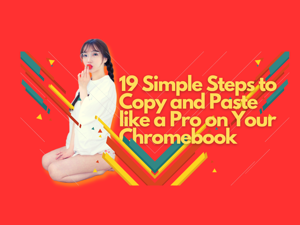 19 Simple Steps to Copy and Paste like a Pro on Your Chromebook