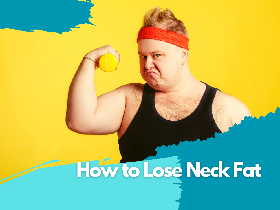 How to Lose Neck Fat: Tips and Tricks to Get Rid of Double Chin