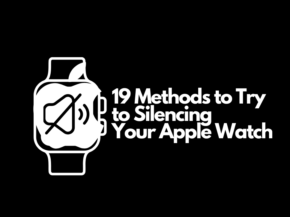 19 Methods to Try to Silencing Your Apple Watch