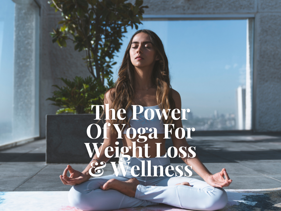 The Power Of Yoga For Weight Loss & Wellness