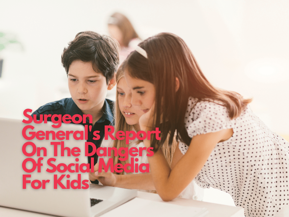 Surgeon General's Report On The Dangers Of Social Media For Kids