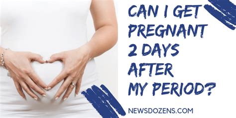 how possible is it to get pregnant two days after your period
